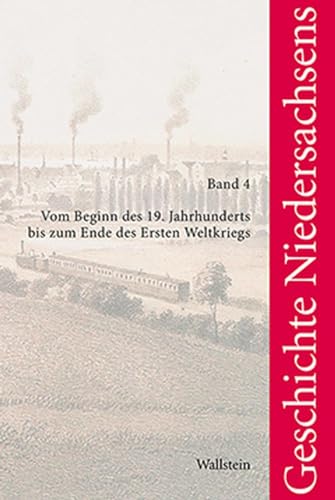 Geschichte Niedersachsens: Band 4: Vom Beginn des 19. Jahrhunderts bis zum Ende des Ersten Weltkriegs (Veröffentlichungen der Historischen Kommission für Niedersachsen und Bremen)