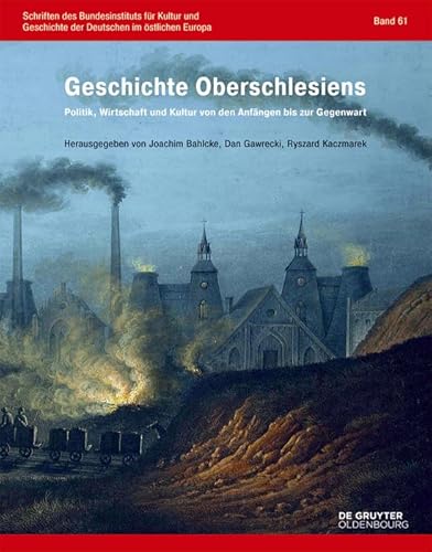 Geschichte Oberschlesiens: Politik, Wirtschaft und Kultur von den Anfängen bis zur Gegenwart (Schriften des Bundesinstituts für Kultur und Geschichte der Deutschen im östlichen Europa, 61, Band 61) von de Gruyter Oldenbourg