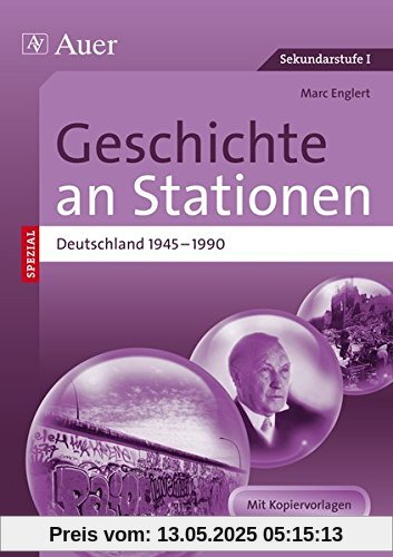 Geschichte an Stationen Deutschland 1945-1990: Übungsmaterial zu den Kernthemen des Lehrplans (5. bis 10. Klasse) (Stationentraining Sekundarstufe Geschichte)