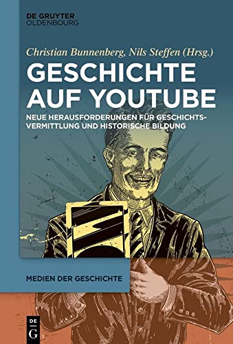 Geschichte auf YouTube: Neue Herausforderungen für Geschichtsvermittlung und historische Bildung (Medien der Geschichte, 2, Band 2) von De Gruyter Oldenbourg