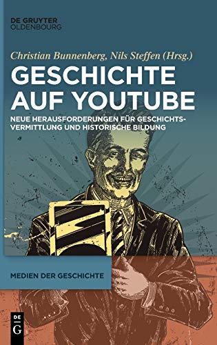 Geschichte auf YouTube: Neue Herausforderungen für Geschichtsvermittlung und historische Bildung (Medien der Geschichte, 2, Band 2)