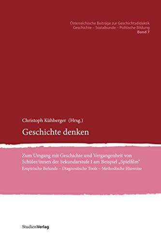 Geschichte denken: Zum Umgang mit Geschichte und Vergangenheit von Schüler/innen der Sekundarstufe I am Beispiel "Spielfilm". Empirische Befunde – ... - Sozialkunde - Politische Bildung, Band 7)