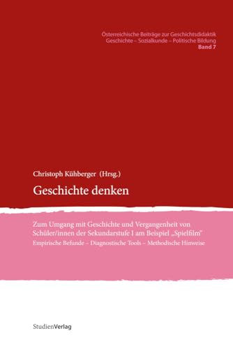 Geschichte denken: Zum Umgang mit Geschichte und Vergangenheit von Schüler/innen der Sekundarstufe I am Beispiel "Spielfilm". Empirische Befunde – ... - Sozialkunde - Politische Bildung, Band 7)