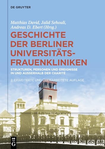 Geschichte der Berliner Universitäts-Frauenkliniken: Strukturen, Personen und Ereignisse in und außerhalb der Charité Geschichte der Berliner Universitäts-Frauenkliniken: Strukturen, Personen und Ereignisse in und außerhalb der Charité