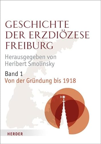 Geschichte der Erzdiözese Freiburg: Band 1: Von der Gründung bis 1918 von Verlag Herder