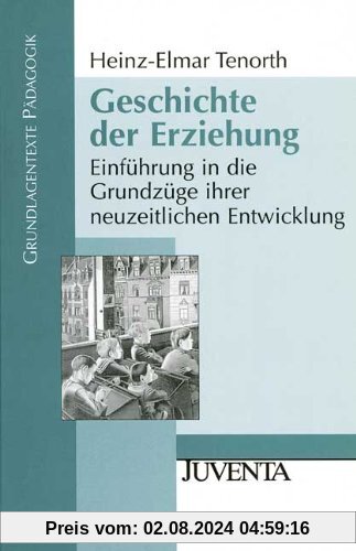 Geschichte der Erziehung: Einführung in die Grundzüge ihrer neuzeitlichen Entwicklung (Grundlagentexte Pädagogik)