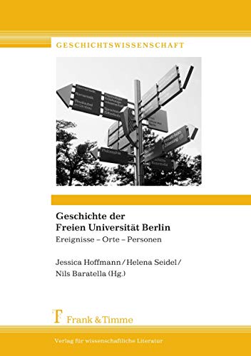 Geschichte der Freien Universität Berlin: Ereignisse – Orte – Personen (Geschichtswissenschaft) von Frank & Timme