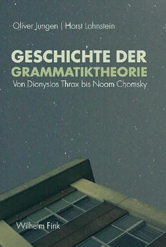 Geschichte der Grammatiktheorie: Von Dionysius Thrax bis Noam Chomsky: Von Dionysios Thrax bis Noam Chomsky Geschichte der Grammatiktheorie: Von Dionysius Thrax bis Noam Chomsky: Von Dionysios Thrax bis Noam Chomsky