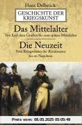 Geschichte der Kriegskunst: Das Mittelalter. Die Neuzeit: Von Karl dem Großen bis zum späten Mittelalter. Vom Kriegswesen der Renaissance bis zu Napoleon Geschichte der Kriegskunst: Das Mittelalter. Die Neuzeit: Von Karl dem Großen bis zum späten Mittelalter. Vom Kriegswesen der Renaissance bis zu Napoleon