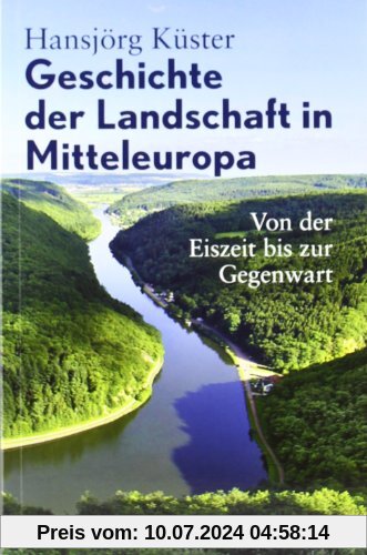 Geschichte der Landschaft in Mitteleuropa: Von der Eiszeit bis zur Gegenwart
