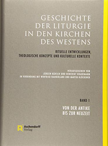 Geschichte der Liturgie in den Kirchen des Westens: Rituelle Entwicklungen, theologische Konzepte und kulturelle Kontexte. Band 1: Von der Antike bis zur Neuzeit von Aschendorff Verlag