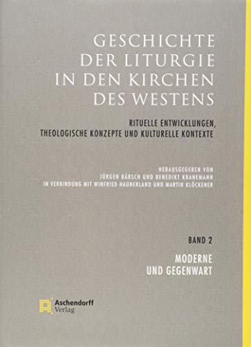 Geschichte der Liturgie in den Kirchen des Westens: Rituelle Entwicklungen, theologische Konzepte und kulturelle Kontexte. Band 2: Moderne und Gegenwart Geschichte der Liturgie in den Kirchen des Westens: Rituelle Entwicklungen, theologische Konzepte und kulturelle Kontexte. Band 2: Moderne und Gegenwart von Aschendorff Verlag