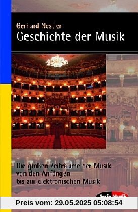 Geschichte der Musik: Die großen Zeiträume der Musik von den Anfängen bis zur elektronischen Komposition (Serie Musik)