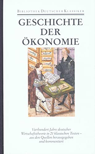 Geschichte der Ökonomie: Vierhundert Jahre deutscher Wirtschaftstheorie in 21 klassischen Texten