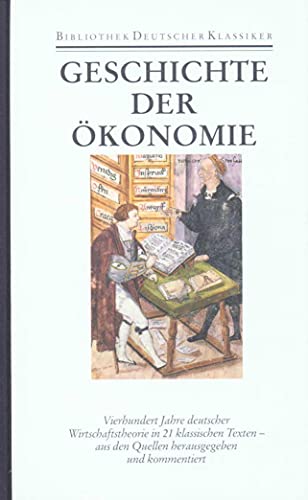 Geschichte der Ökonomie: Vierhundert Jahre deutscher Wirtschaftstheorie in 21 klassischen Texten Geschichte der Ökonomie: Vierhundert Jahre deutscher Wirtschaftstheorie in 21 klassischen Texten