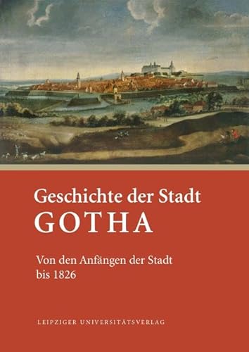 Geschichte der Stadt Gotha: Band 1. Von den Anfängen der Stadt bis 1826 von Leipziger Uni-Vlg