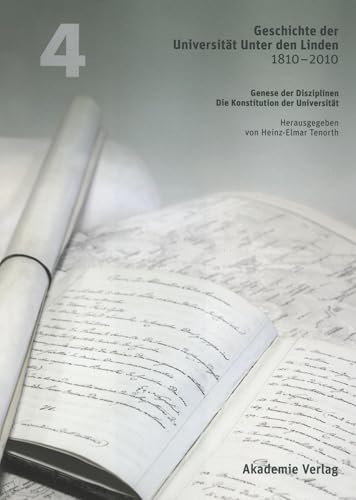 Geschichte der Universität Unter den Linden 1810-2010: Praxis ihrer Disziplinen. Band 4: Genese der Disziplinen. Die Konstitution der Universität
