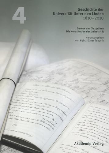 Geschichte der Universität Unter den Linden 1810-2010: Praxis ihrer Disziplinen. Band 4: Genese der Disziplinen. Die Konstitution der Universität von de Gruyter