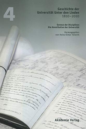 Geschichte der Universität Unter den Linden 1810-2010: Praxis ihrer Disziplinen. Band 4: Genese der Disziplinen. Die Konstitution der Universität