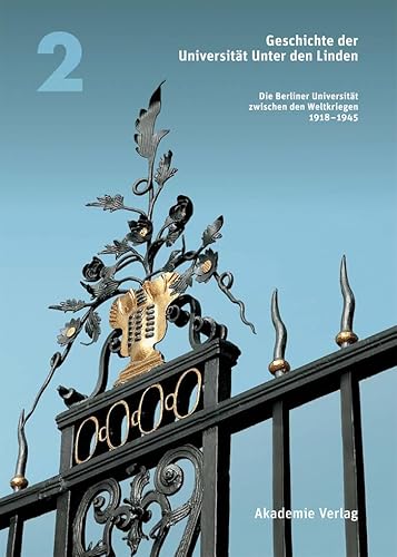 Geschichte der Universität Unter den Linden: Band 2: Die Berliner Universität zwischen den Weltkriegen 1918-1945 (Geschichte der Universität Unter den Linden 1810-2010, Band 2)