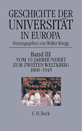 Geschichte der Universität in Europa - Bd. 3: Vom 19. Jahrhundert zum Zweiten Weltkrieg 1800 - 1945 von C.H. Beck