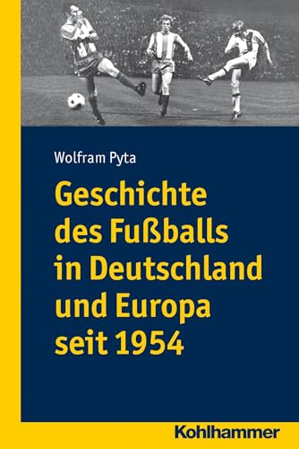 Geschichte des Fußballs in Deutschland und Europa seit 1954 von Kohlhammer W.