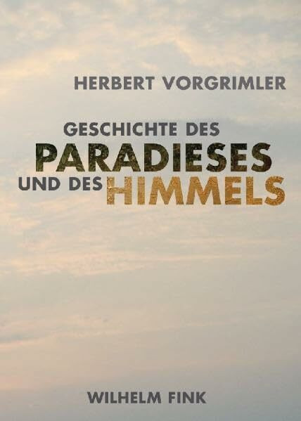 Geschichte des Paradieses und des Himmels: Mit einem Exkurs über Utopie