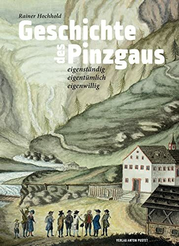 Geschichte des Pinzgaus: eigenständig, eigentümlich, eigenwillig. Von der Altsteinzeit bis zur... Geschichte des Pinzgaus: eigenständig, eigentümlich, eigenwillig. Von der Altsteinzeit bis zur...