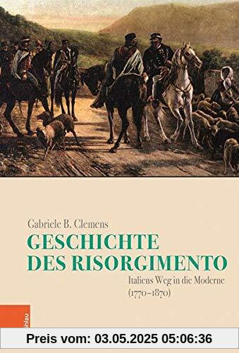 Geschichte des Risorgimento: Italiens Weg in die Moderne (1770-1870) (Italien in der Moderne)