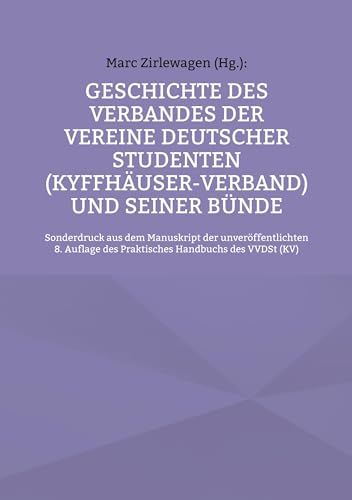 Geschichte des Verbandes der Vereine Deutscher Studenten (Kyffhäuser-Verband) und seiner Bünde: Sonderdruck aus dem Manuskript der unveröffent-lichten ... des Praktisches Handbuchs des VVDSt (KV) von BoD – Books on Demand