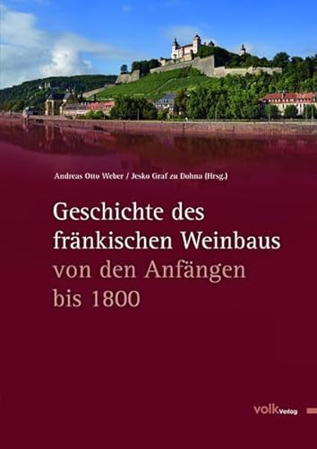 Geschichte des fränkischen Weinbaus: Von den Anfängen bis 1800 von Volk Verlag