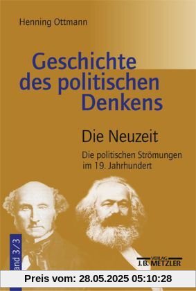 Geschichte des politischen Denkens: Von den Anfängen bei den Griechen bis auf unsere Zeit Band 3: Die Neuzeit: Teilband 3: Die politischen Strömungen im 19. Jahrhundert Geschichte des politischen Denkens: Von den Anfängen bei den Griechen bis auf unsere Zeit Band 3: Die Neuzeit: Teilband 3: Die politischen Strömungen im 19. Jahrhundert
