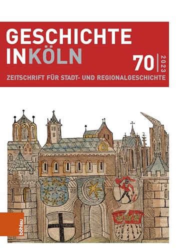 Geschichte in Köln 70 (2023): Zeitschrift für Stadt- und Regionalgeschichte (Geschichte in Köln: Zeitschrift für Stadt- und Regionalgeschichte) von Böhlau Köln