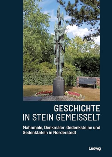 Geschichte in Stein gemeißelt - Mahnmale, Denkmäler, Gedenksteine und Gedenktafeln in Norderstedt von Steve-Holger Ludwig