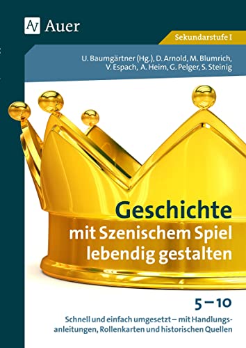 Geschichte mit Szenischem Spiel lebendig gestalten: Schnell und einfach umgesetzt - mit Handlungsanlei tungen, Rollenkarten und historischen Quellen ... historischen Quellen 5-10 (5. bis 10. Klasse)