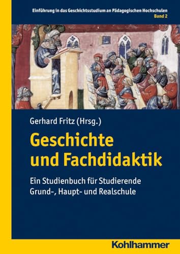 Geschichte und Fachdidaktik: Ein Studienbuch für Studierende Grund-, Haupt- und Realschule (Einführung in das Geschichtsstudium an Pädagogischen Hochschulen, 2, Band 2) von Kohlhammer