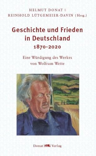 Geschichte und Frieden in Deutschland 1870-2020: Eine Würdigung des Werkes von Wolfram Wette von Donat