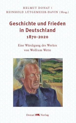 Geschichte und Frieden in Deutschland 1870-2020: Eine Würdigung des Werkes von Wolfram Wette Geschichte und Frieden in Deutschland 1870-2020: Eine Würdigung des Werkes von Wolfram Wette