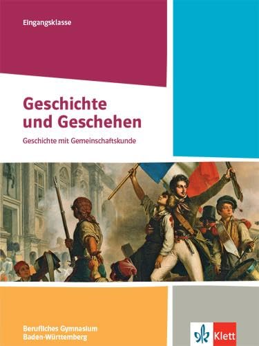 Geschichte und Geschehen Eingangsklasse. Ausgabe Baden-Württemberg Berufliche Gymnasien: Schulbuch Klasse 11 Geschichte und Geschehen Eingangsklasse. Ausgabe Baden-Württemberg Berufliche Gymnasien: Schulbuch Klasse 11
