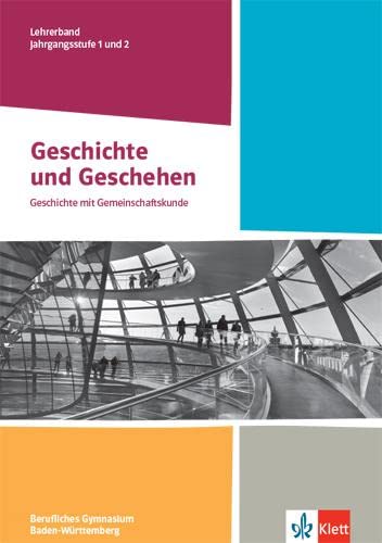 Geschichte und Geschehen Jahrgangsstufe 1 und 2. Ausgabe Baden-Württemberg Berufliche Gymnasien: Didaktischer Kommentar Klasse 12/13 von Klett