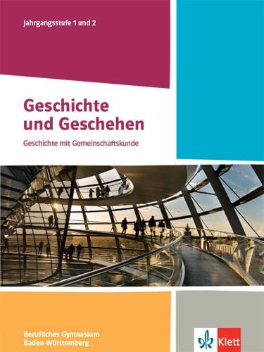 Geschichte und Geschehen Jahrgangsstufe 1 und 2. Ausgabe Baden-Württemberg Berufliche Gymnasien: Schulbuch Klasse 12/13 von Klett