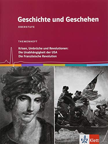Geschichte und Geschehen Oberstufe. Krisen, Umbrüche und Revolutionen: Die Unabhängigkeit der USA / Die Französische Revolution: Themenheft Klasse 12/13 Geschichte und Geschehen Oberstufe. Krisen, Umbrüche und Revolutionen: Die Unabhängigkeit der USA / Die Französische Revolution: Themenheft Klasse 12/13
