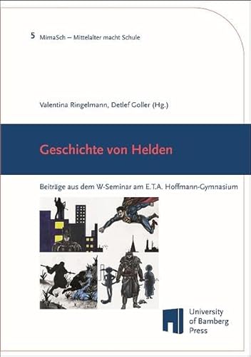 Geschichte von Helden: Beiträge aus dem W-Seminar am E.T.A. Hoffmann Gymnasium (MimaSch – Mittelalter macht Schule) von University of Bamberg Press