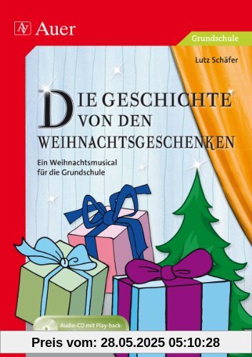 Geschichte von den Weihnachtsgeschenken: Ein Weihnachtsmusical für die Grundschule Geschichte von den Weihnachtsgeschenken: Ein Weihnachtsmusical für die Grundschule