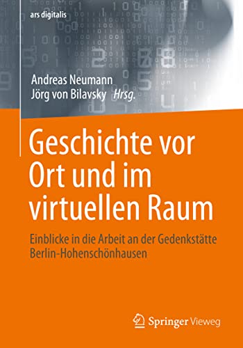 Geschichte vor Ort und im virtuellen Raum: Einblicke in die Arbeit an der Gedenkstätte Berlin-Hohenschönhausen (ars digitalis) von Springer Vieweg