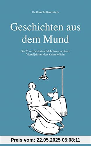 Geschichten aus dem Mund: Die 25 verrücktesten Erlebnisse aus einem Vierteljahrhundert Zahnmedizin
