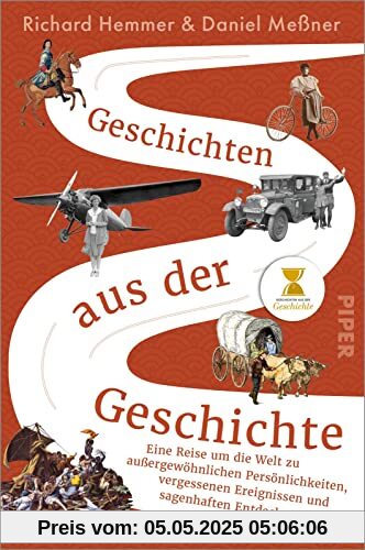 Geschichten aus der Geschichte: Eine Reise um die Welt zu außergewöhnlichen Persönlichkeiten, vergessenen Ereignissen und sagenhaften Entdeckungen