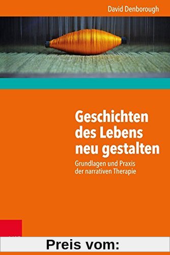 Geschichten des Lebens neu gestalten: Grundlagen und Praxis der narrativen Therapie