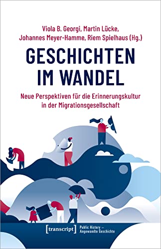 Geschichten im Wandel: Neue Perspektiven für die Erinnerungskultur in der Migrationsgesellschaft (Public History - Angewandte Geschichte) von Transcript Verlag