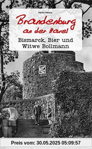 Geschichten und Anekdoten aus Brandenburg an der Havel: Bismarck, Bier und Witwe Bollmann Geschichten und Anekdoten aus Brandenburg an der Havel: Bismarck, Bier und Witwe Bollmann